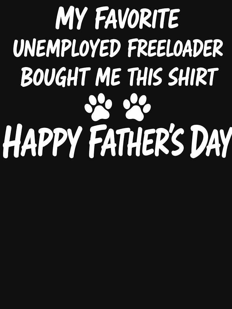 Dog Dad Father’s Day Shirt – My Favorite Unemployed Freeloader Bought Me This Shirt Funny Pet Dad by PosiMCreations