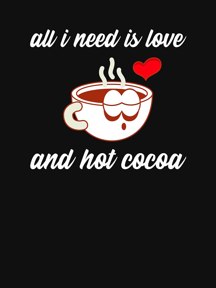 All I need is Love and Hot Cocoa t-shirt by d3zgn3d