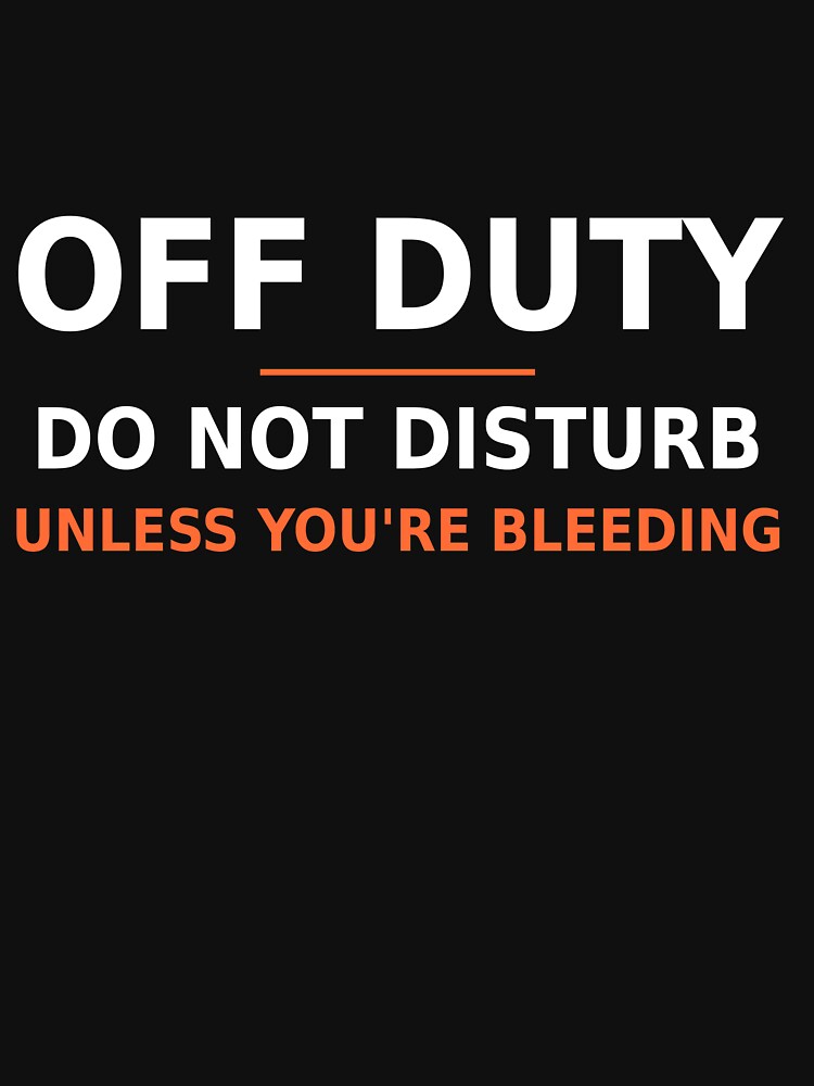 Off Duty Do Not Disturb Unless You're Bleeding Nurse by Amnworks