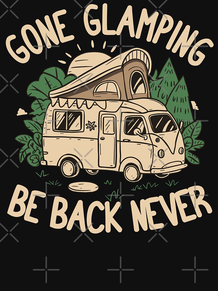 Gone Glamping Be Back Never by NosandEdgy Unisex