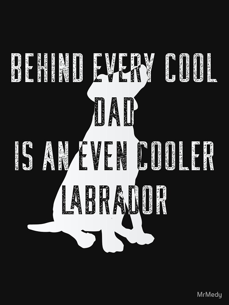 Behind Every Cool Dad Is An Even Cooler Labrador by MrMedy