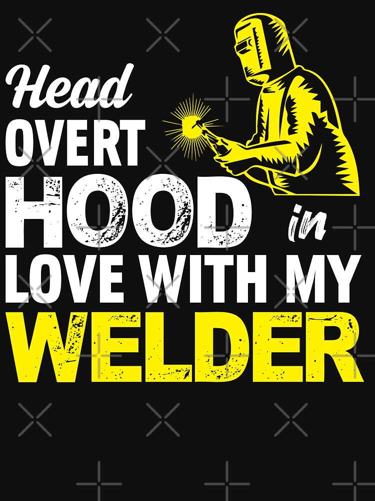 Head Overt Hood In Love With My Welder by Tee Hub