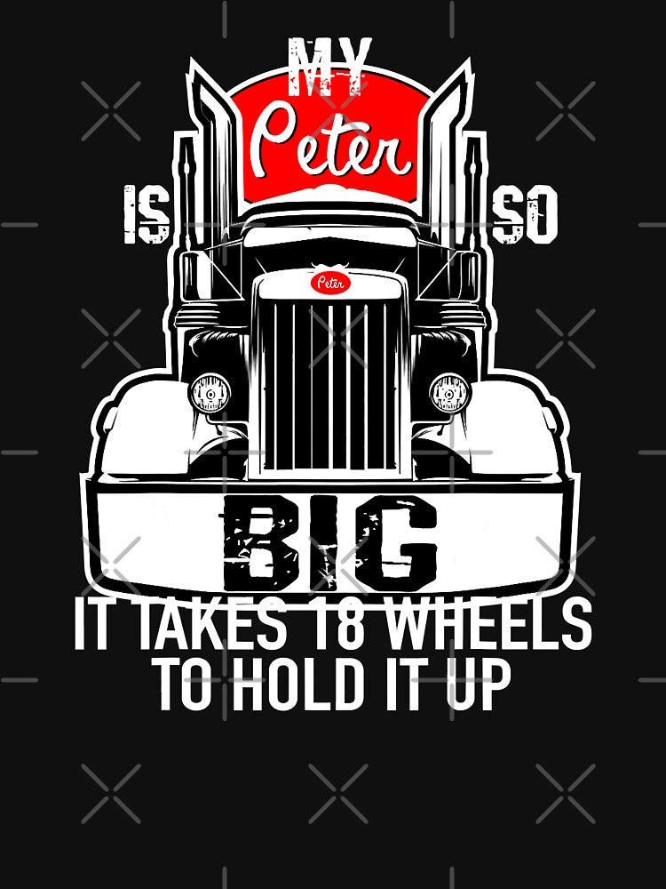 My Peter Is so Big It Take 18 Wheels To Hold It Up Funny Trucker Gift For Truck Driver by GardNewerd