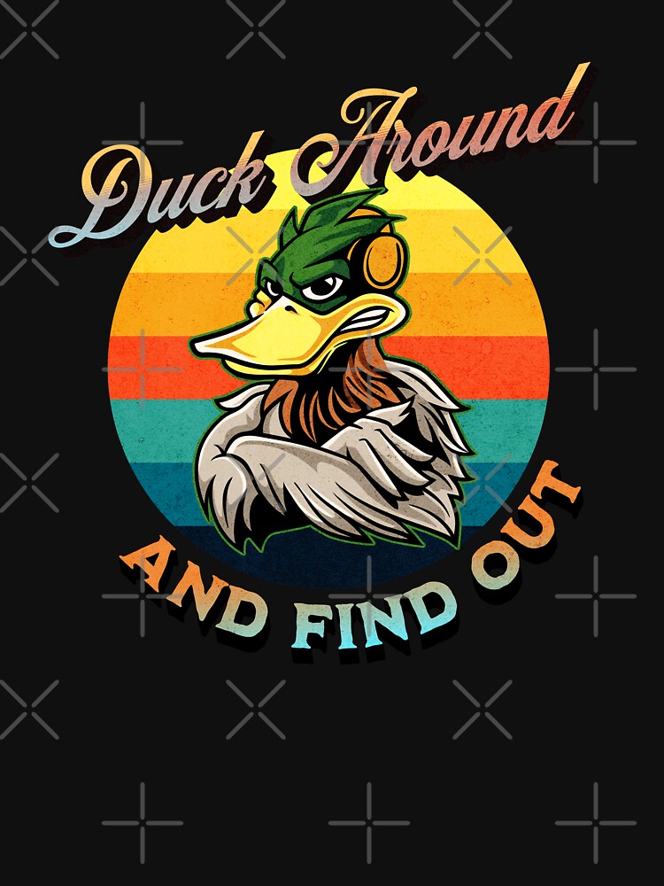 Duck Around And Find Out Mood Vibes Ducks Attitude Sarcastic by CarantinedChaos
