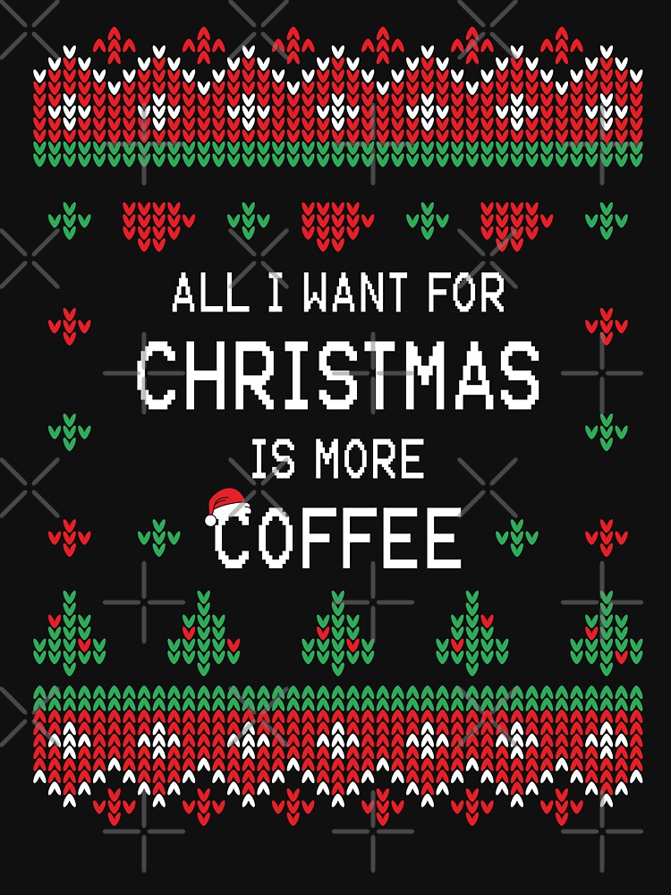 All I Want For Christmas Is More Coffee by ChicGraphix