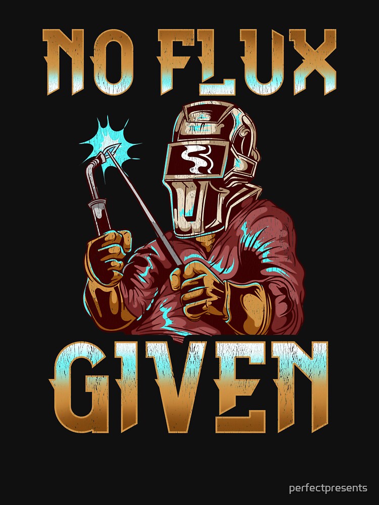 No Flux Given Welder Pun Professional Welding Joke by perfectpresents