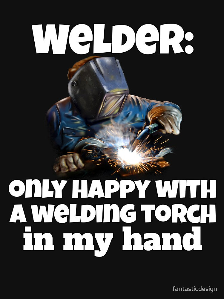 Welder Occupation Welder Only Happy With A Welding Torch In My Hand by fantasticdesign