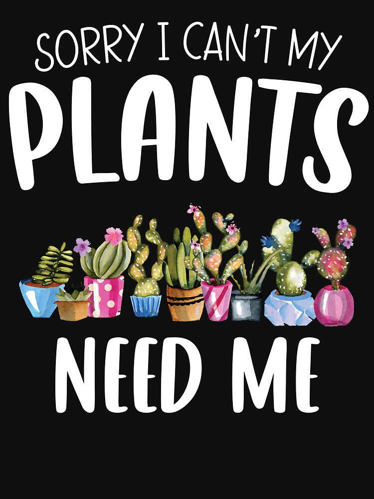 Sorry I Can't My Plants Need Me - Funny Gardening Shirt by SunsetGloww