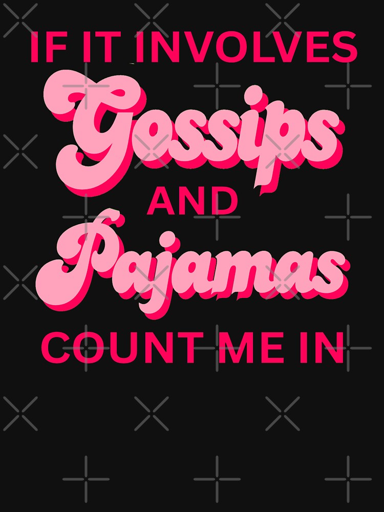 Funny Quotes If It Involves Gossips and Pajamas Count Me In Girls by erozzz