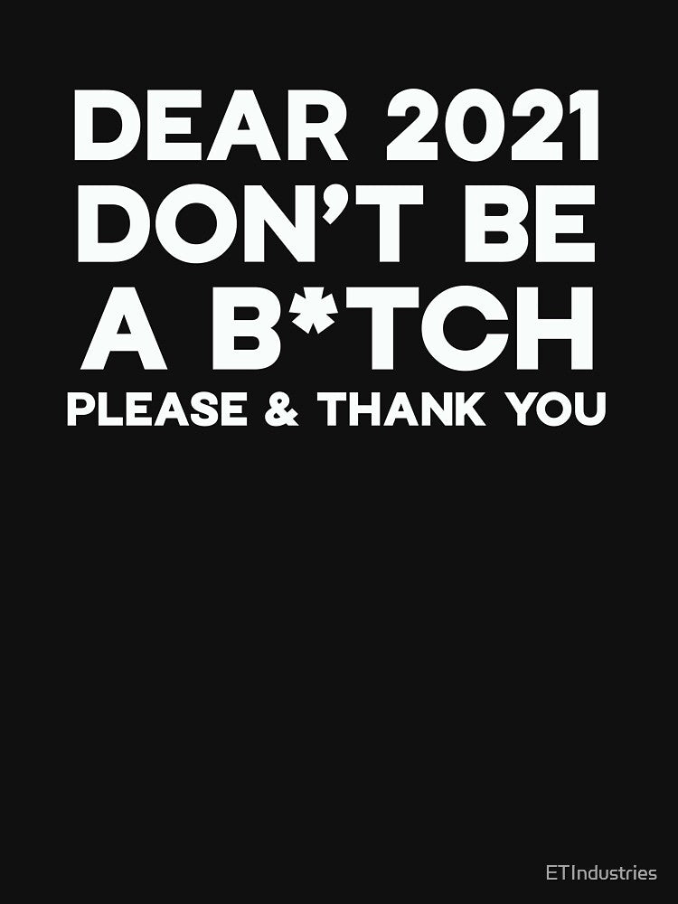 Funny new years 2021 | Dear 2021 Don't be a b*tch by ETIndustries