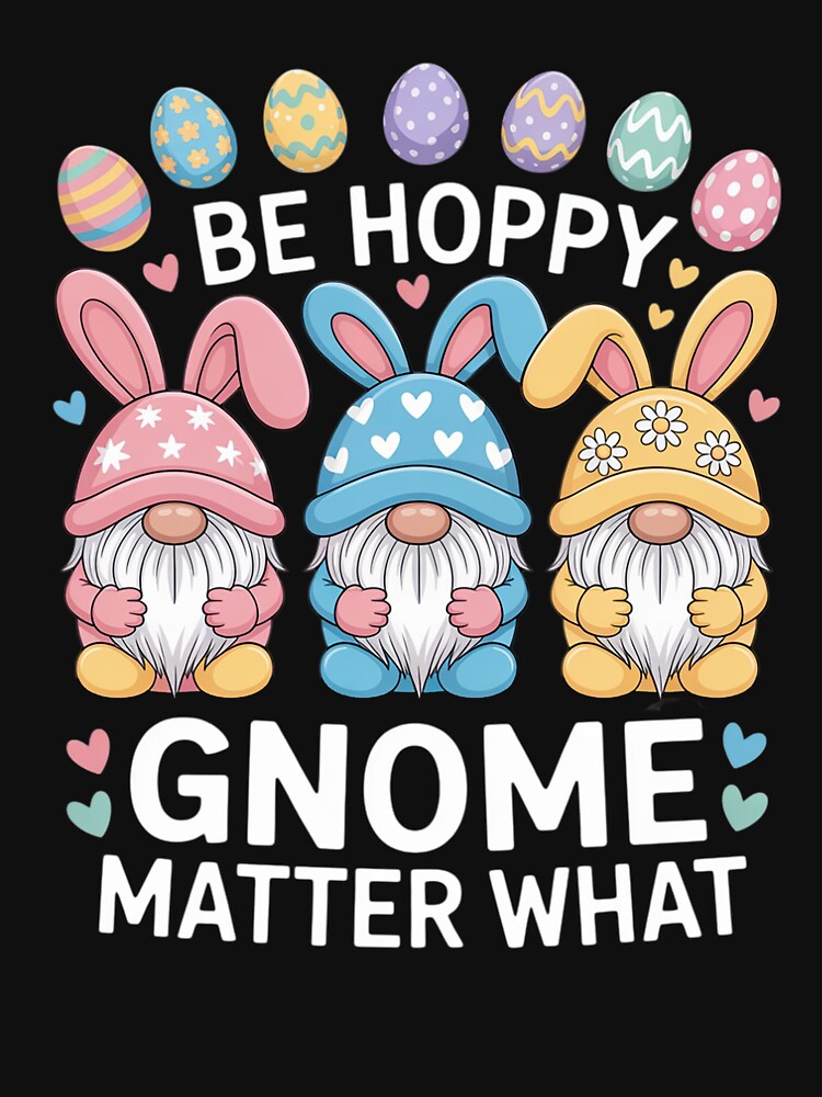 Be Happy Gnome Matter What Easter 3 Cute Gnomes Bunny Eggs by GazahtArrt