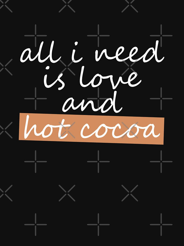 All I need is love and hot cocoa by EnjoyMyTees