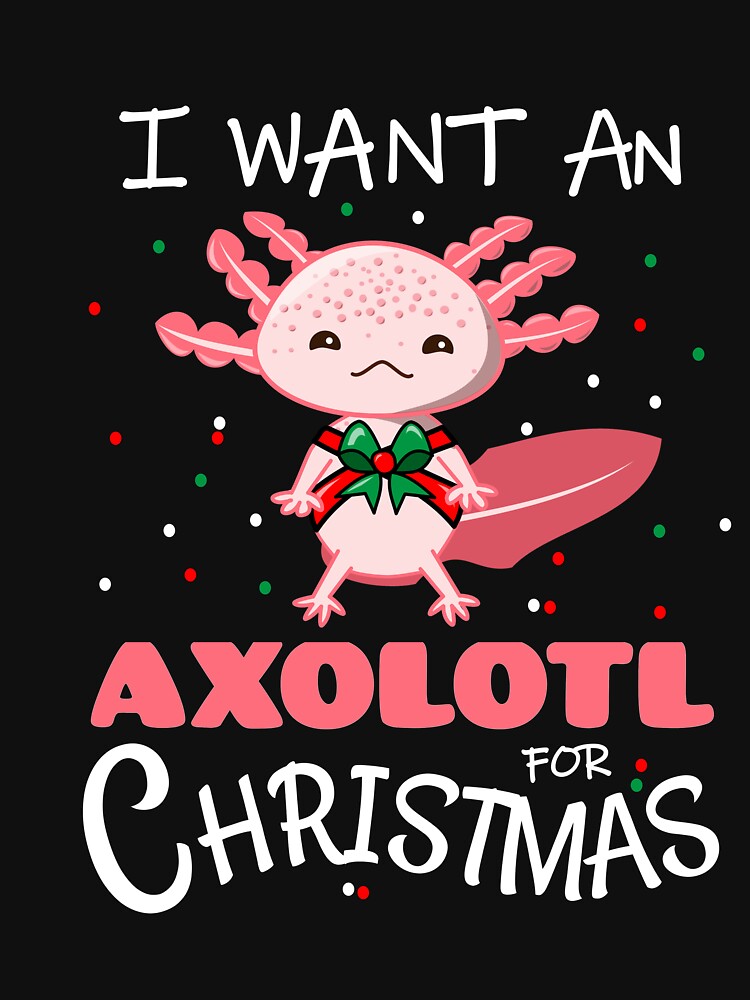 I want an axolotl for Christmas by merchloh128