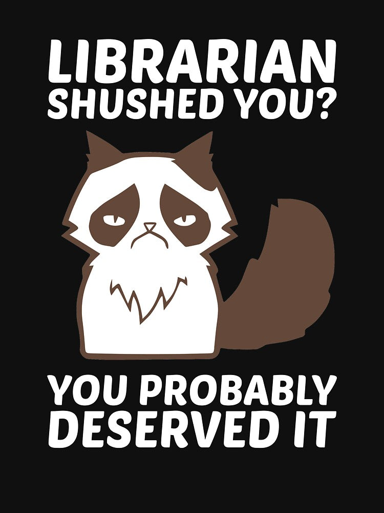 Librarian Shushed You Probably Deserved It Grouchy Cat Tee by shoutoutshirtco