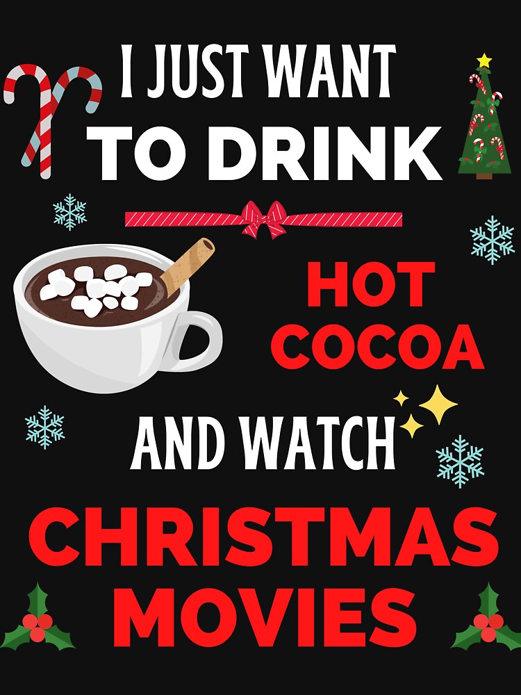 I Just Want to Drink Hot Cocoa and Watch Christmas Movies by healthybrains