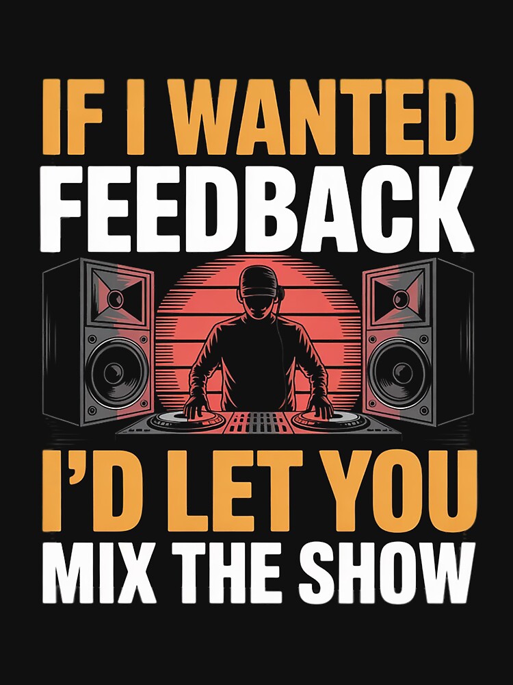 If I Wanted Feedback I'd Let You Mix The Show Sound Engineer by Minoloinan