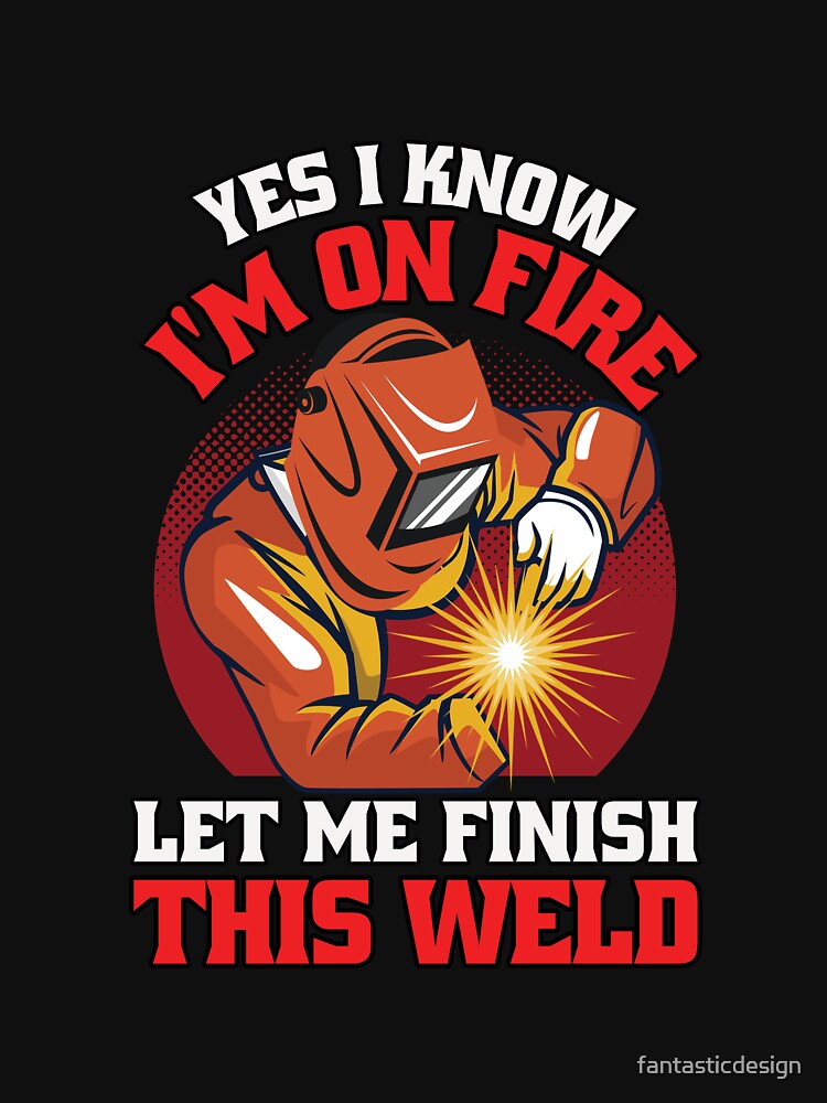 Welder Occupation Yes I Know I'm On Fire Let Me Finish This Weld by fantasticdesign
