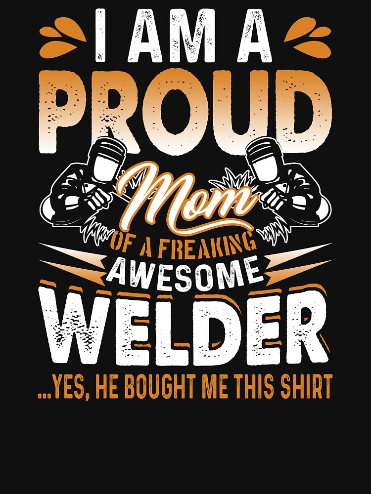 Proud Mom Of A Freaking Awesome Welder by UnknownArtistt