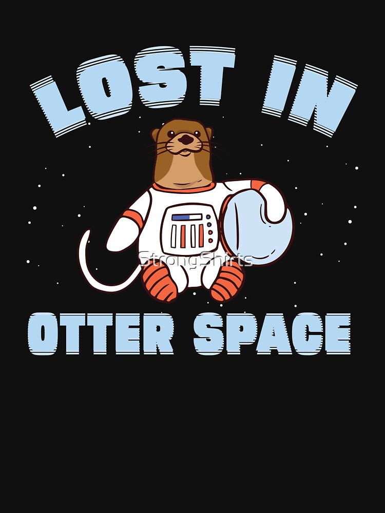 Funny Otter Space Pun Lost In Otter Space For Sea Otter Fans by StrongShirts
