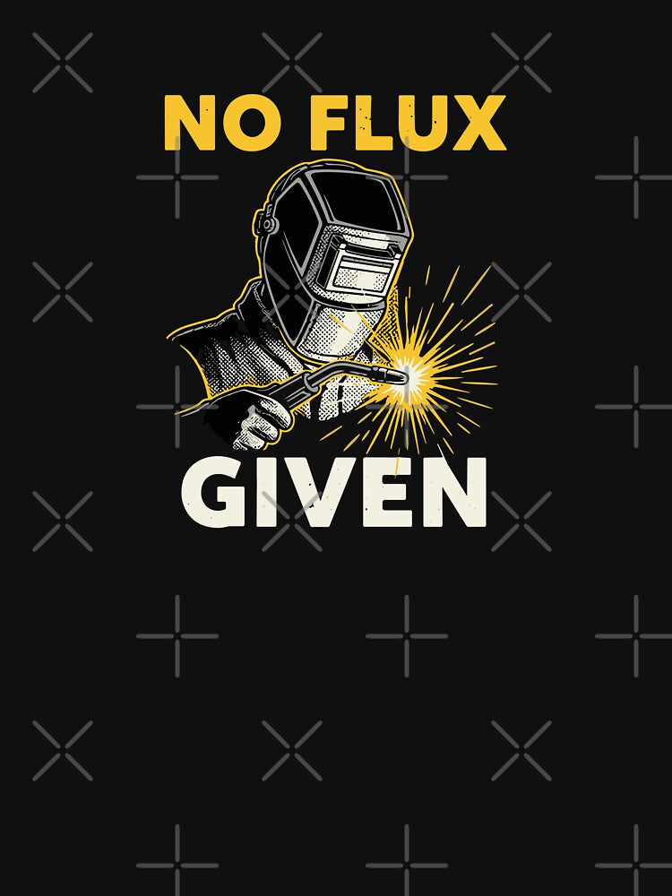 No Flux Given Welder Tradesman Metalworker Humor by PopStars1993