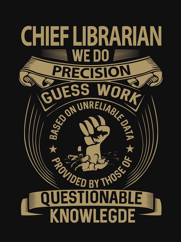 Chief Librarian T Shirt - We Do Precision Job Gift Item Tee by smueller39
