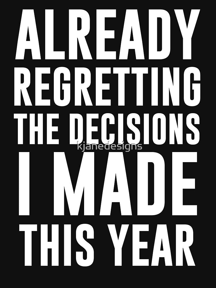 Already Regretting The Decisions I Made by kjanedesigns