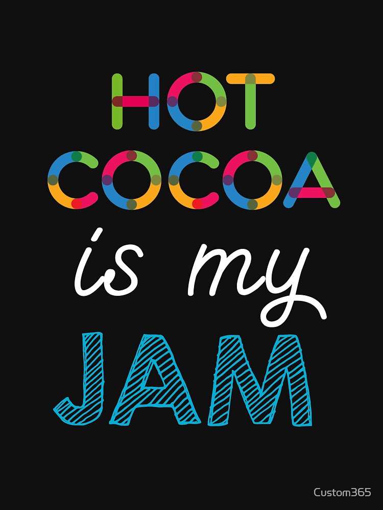 Hot Cocoa is my Jam. Funny Hot Cocoa Design by Custom365