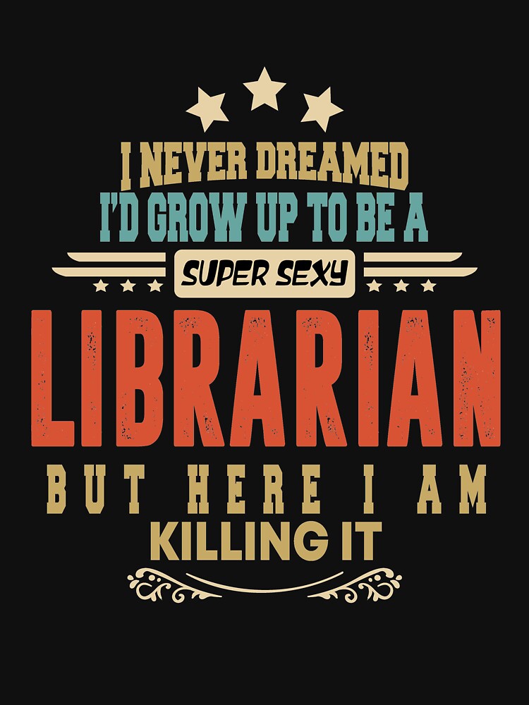librarian funny i never dreamed i'd grow up to be a sexy librarian by BAISSANE