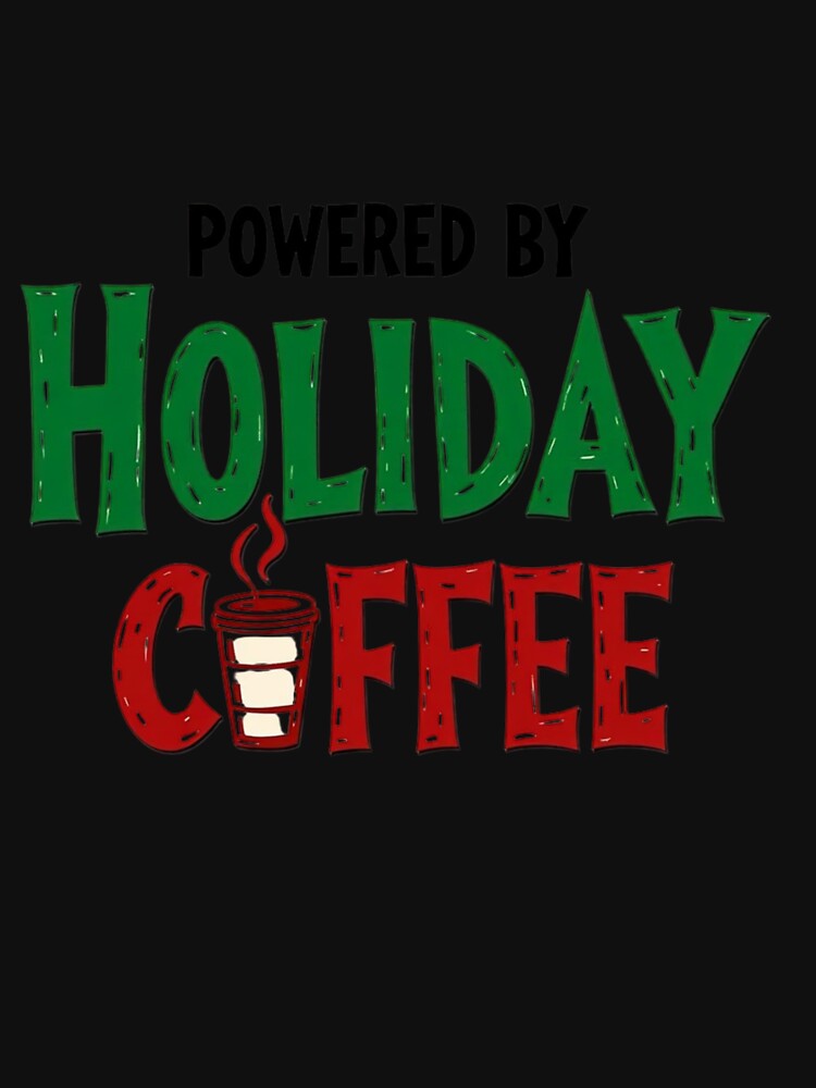 Powered by Holiday Coffee – Christmas Caffeine Design by TroyTheTerrific