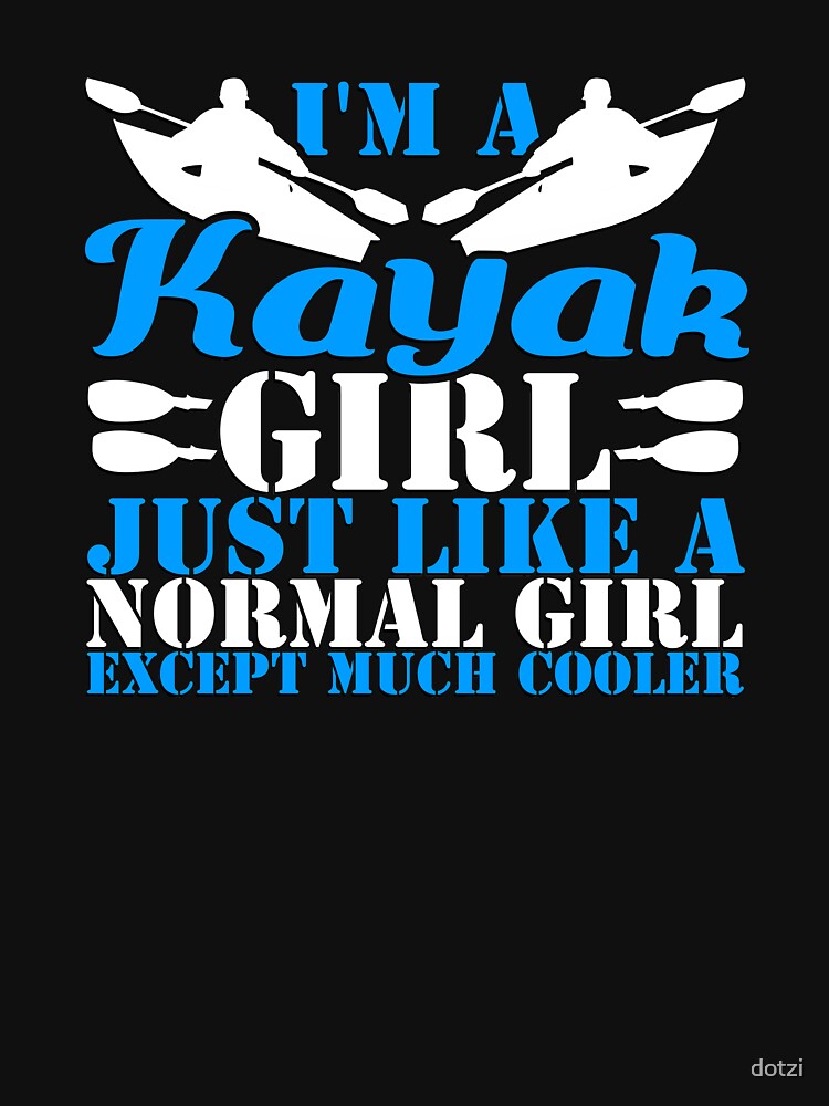 I'm A Kayak Girl Just Like A Normal Girl Except Much Cooler by dotzi
