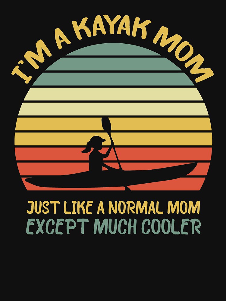 I'M A Kayak Mom Just Like A Normal Mom Except Much Cooler by Shop-collection
