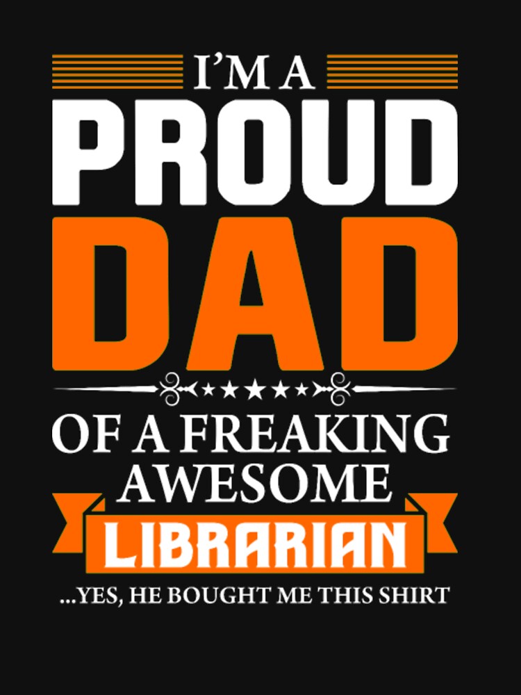 I'm Proud Dad of a Freaking Awesome Librarian by bonnybazooka