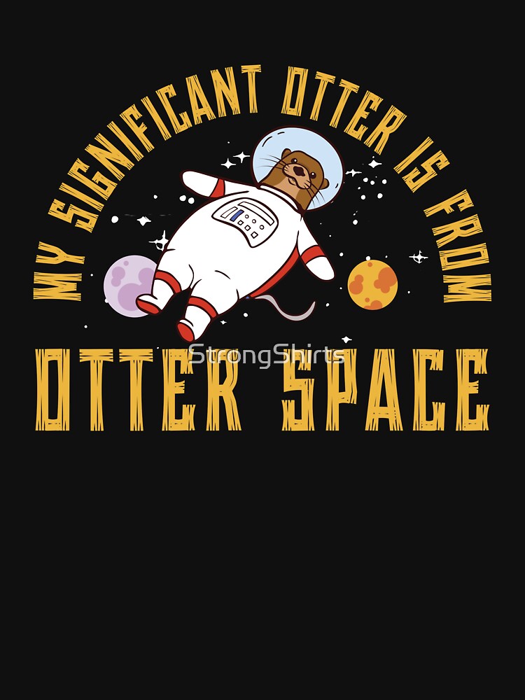 My Significant Otter Funny Otter Space Pun A Sea Otter Lover by StrongShirts
