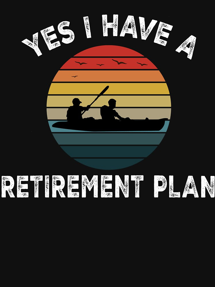 YES I HAVE A RETIREMENT PLAN KAYAKING KAYAK LOVERS by kotsdesign