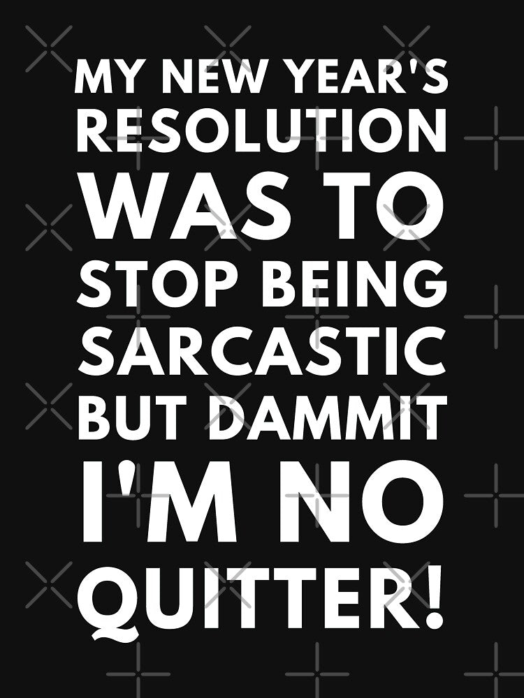 My New Year's Resolution Was To Stop Being Sarcastic, But Dammit! I'm No Quitter. Funny New Year Quotes, Funny New Year Resolution, Funny Family Gifts by WholesumArt