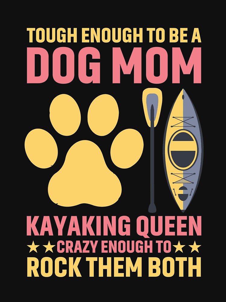 I love kayaking and I'm a dog mom I rock them both rowing I love kayaking and I'm a dog mom I rock them both by jojocat90