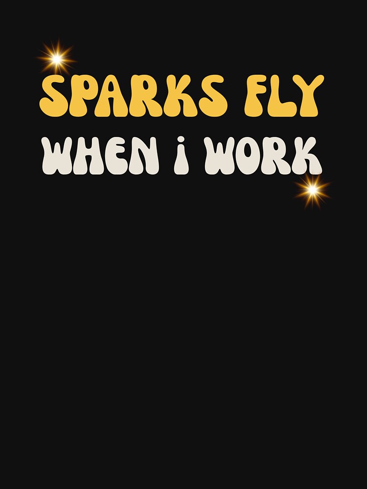 Retro Sparks Fly When I Work Funny Welder Trade by mumchaosdesigns