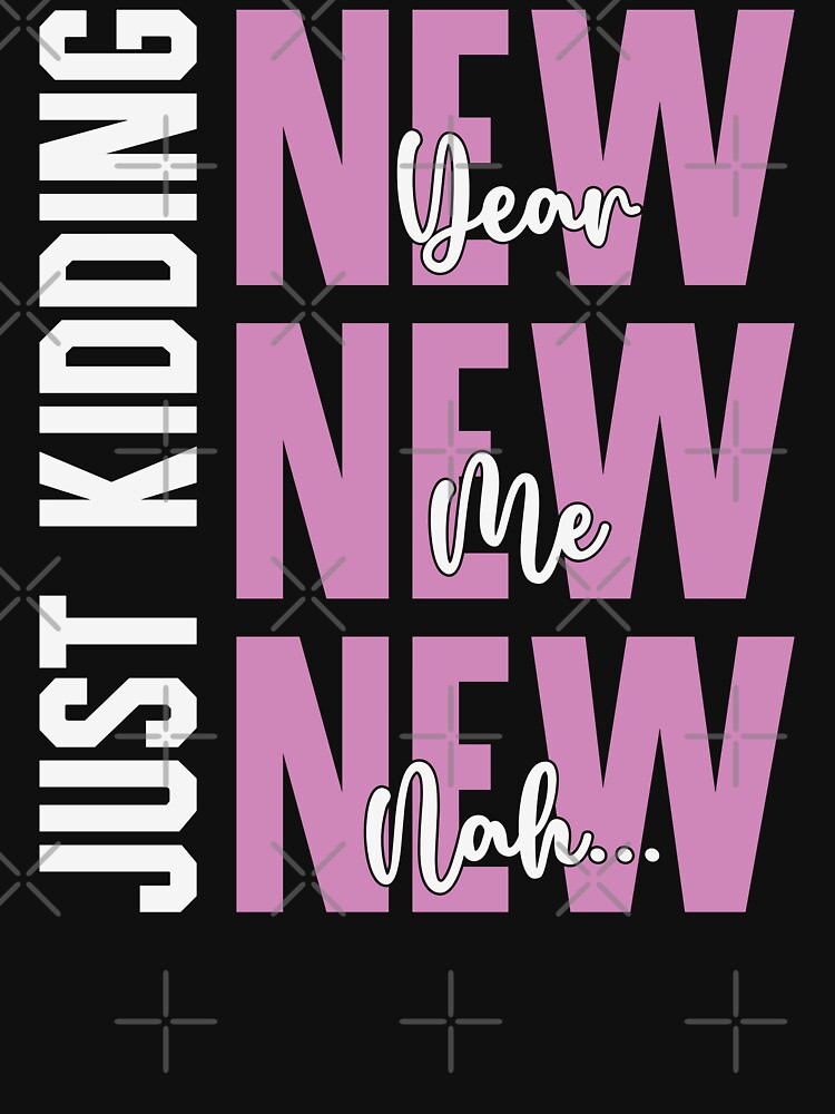 New Year, New Me, New- Nah... Just Kidding - Funny New Year Celebration (Pink and White Design) by Spiprinto