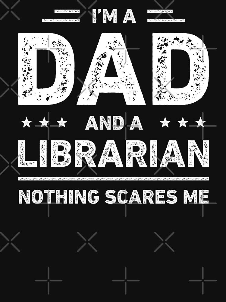 I'm A Dad And A Librarian Nothing Scares Me by RareBunny