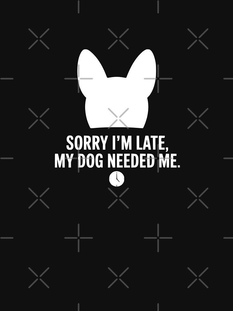 Sorry I'm Late My Dog Needed Me by theartfulaspie