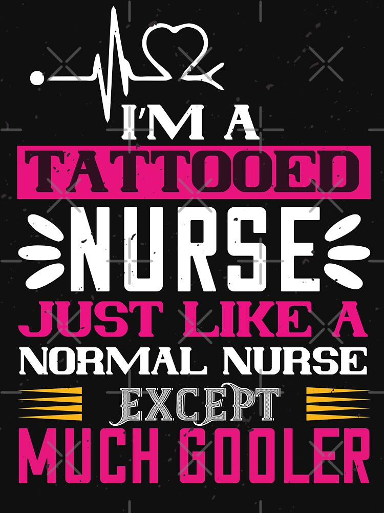 I Am Tattooed Nurse Just Like A Normal Nurse Except Much Cooler by shop4fun