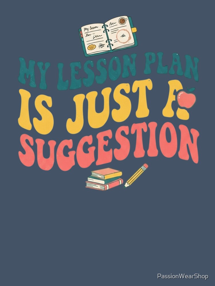 Funny My Lesson Plan Is Just Suggestion Design by PassionWearShop
