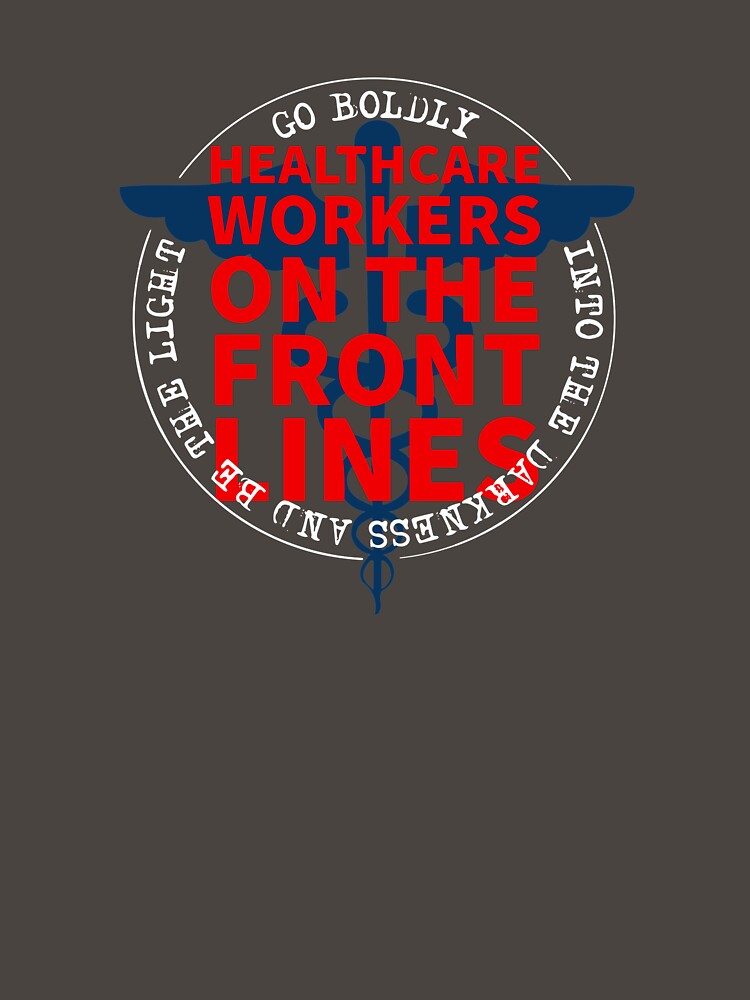 Healthcare Workers On The Front Lines Go Boldly Into The Darkness And Be The Light COVID 19 by Dan Brady