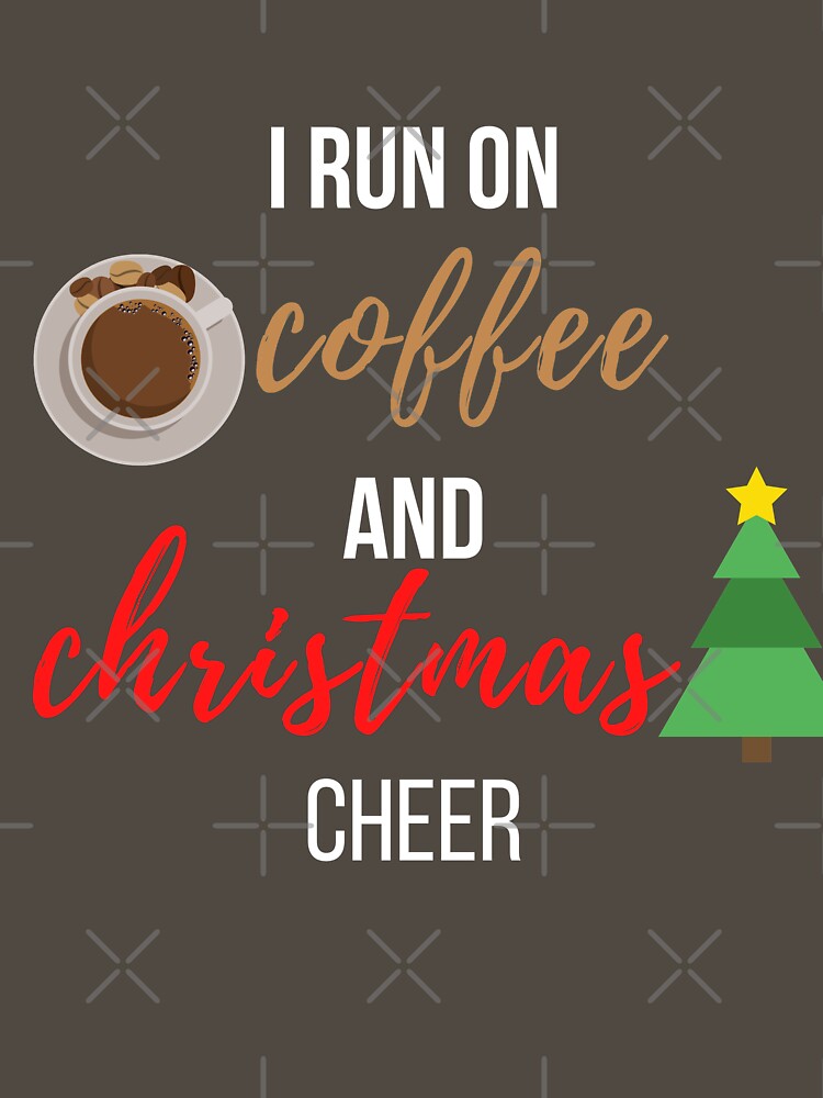 I Run On Coffee And Christmas Cheer - Cool Quote For Holiday Gift by loscustom1949