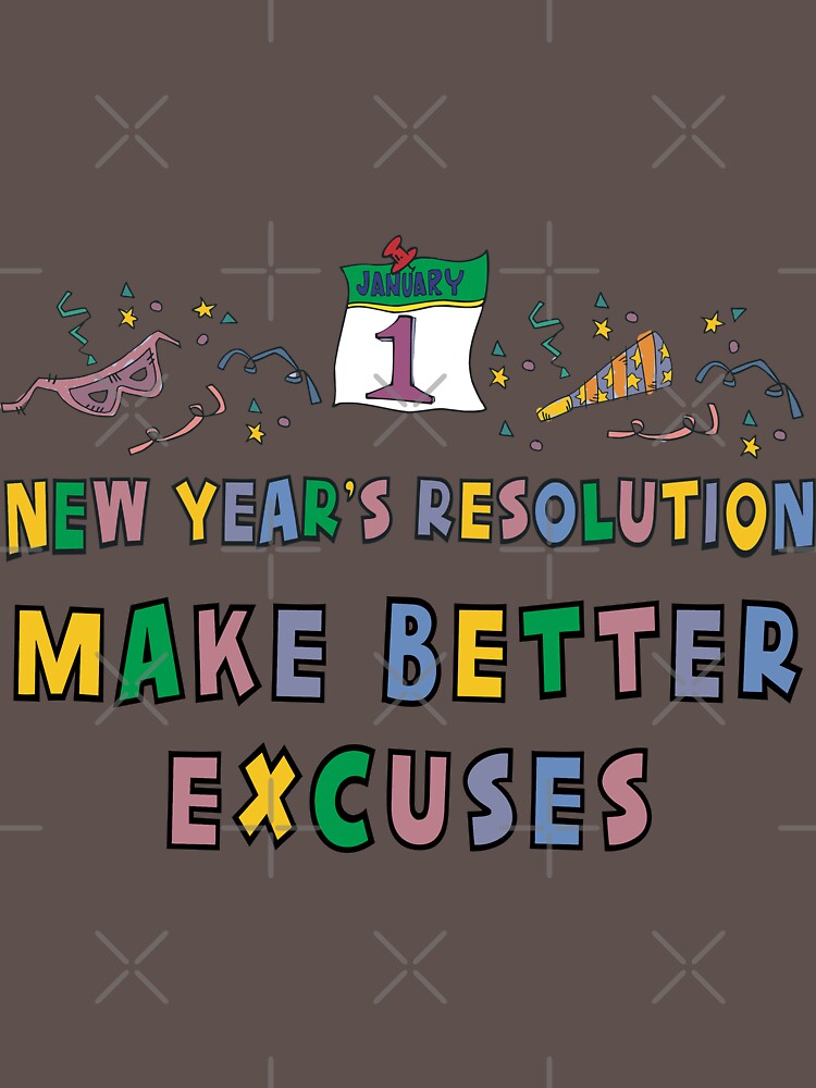 New Year Resolution "Make Better Excuses" T-Shirts by HolidayT-Shirts