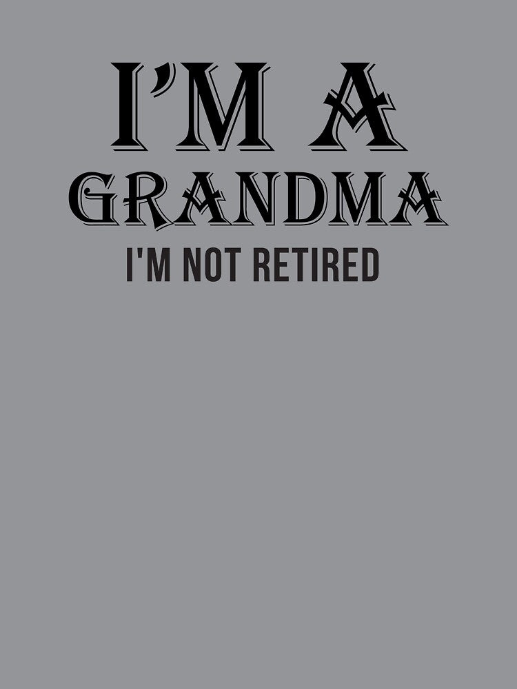 I'm A Grandma I'm Not Retired by teegear