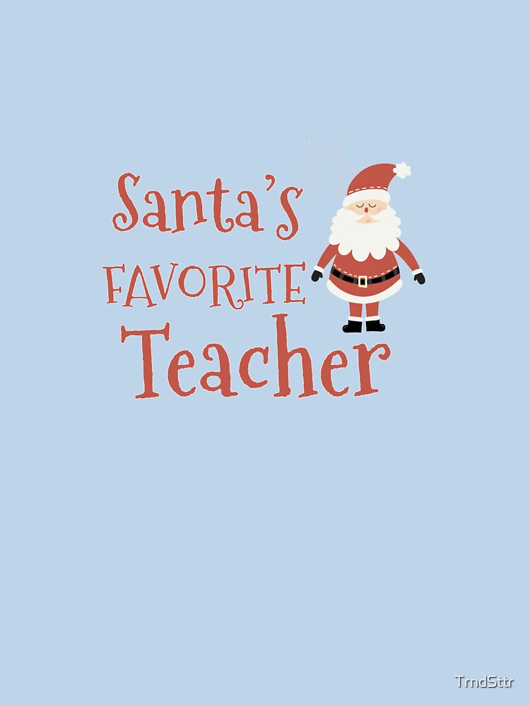 Teachers Christmas Shirt - Santa’s Favorite Teacher by TrndSttr