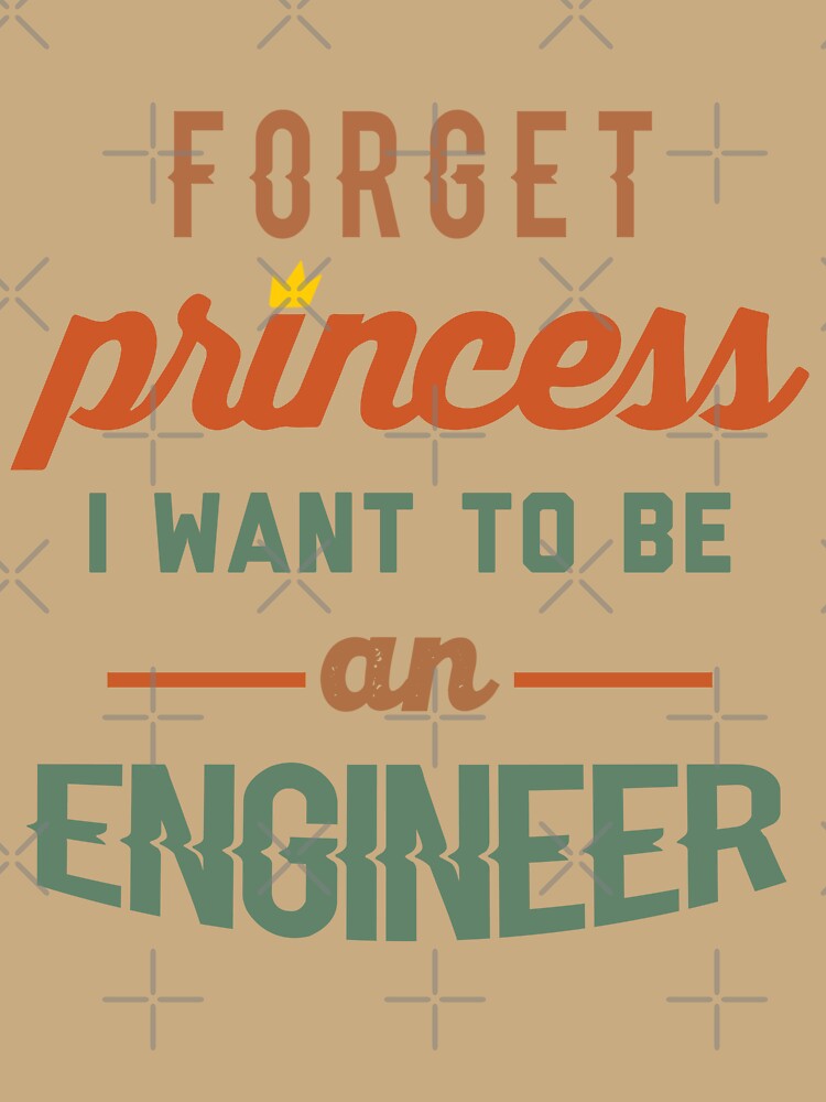 Forget Princess I Want To Be An Engineer - Funny Engineer quote gift idea For Men and Women by Mmmm3344