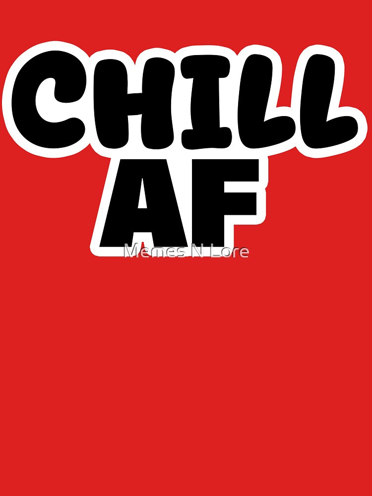 Chill Af, Funny Quotes Typography by Memes N Lore
