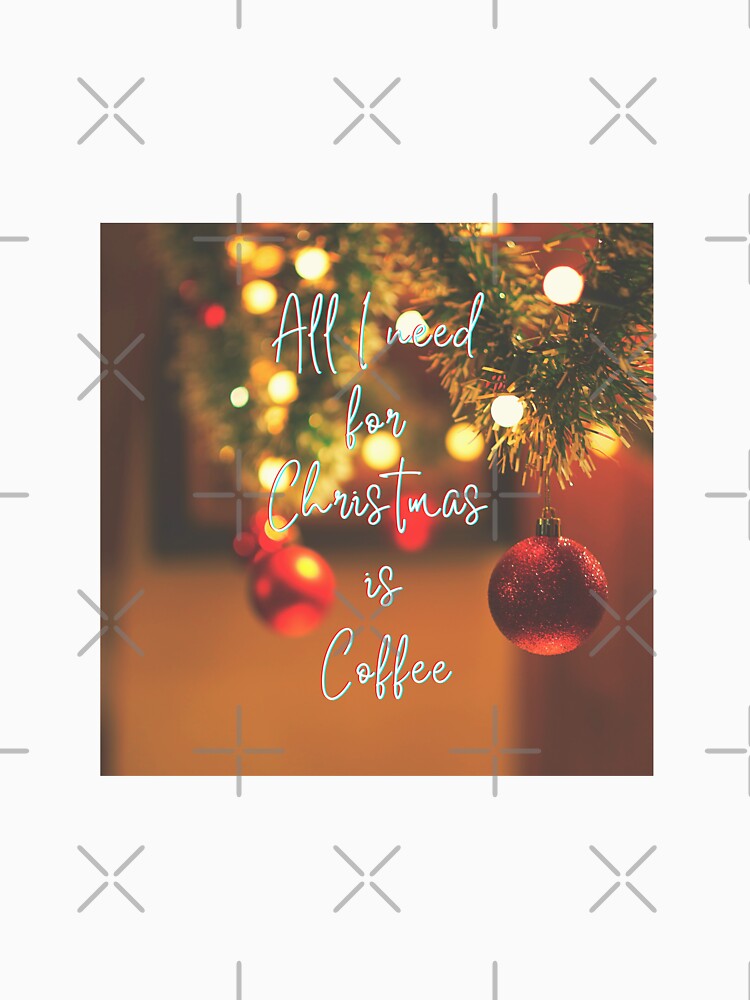 ALL I NEED FOR CHRISTMAS IS COFFEE design by jasneetchopra27